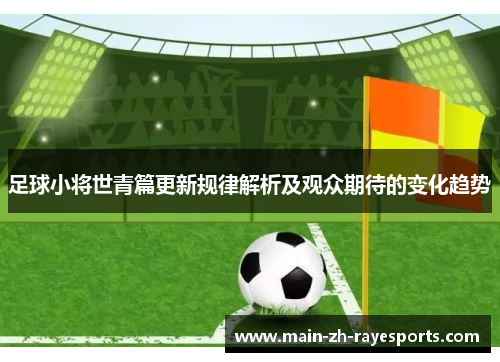 足球小将世青篇更新规律解析及观众期待的变化趋势 足球小将世青篇更新规律解析及观众期待的变化趋势