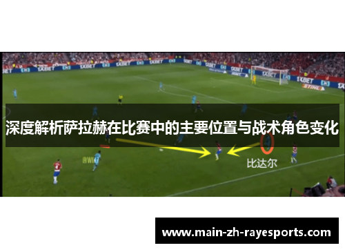 深度解析萨拉赫在比赛中的主要位置与战术角色变化 深度解析萨拉赫在比赛中的主要位置与战术角色变化