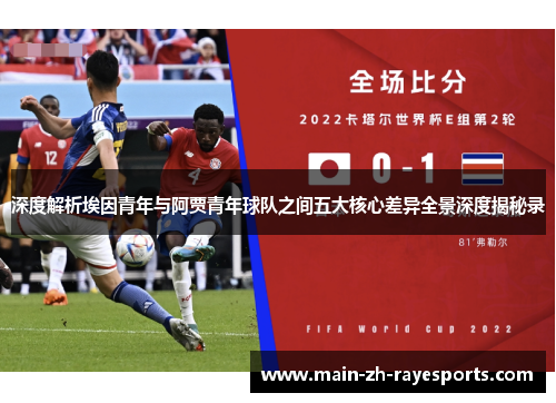 深度解析埃因青年与阿贾青年球队之间五大核心差异全景深度揭秘录 深度解析埃因青年与阿贾青年球队之间五大核心差异全景深度揭秘录