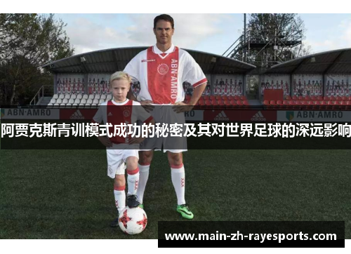 阿贾克斯青训模式成功的秘密及其对世界足球的深远影响 阿贾克斯青训模式成功的秘密及其对世界足球的深远影响