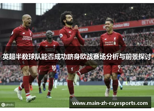 英超半数球队能否成功跻身欧战赛场分析与前景探讨 英超半数球队能否成功跻身欧战赛场分析与前景探讨