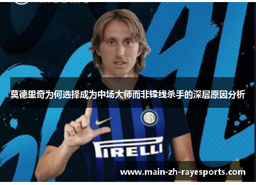 莫德里奇为何选择成为中场大师而非锋线杀手的深层原因分析