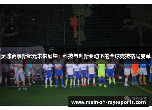 足球赛事新纪元未来展望：科技与创新驱动下的全球竞技格局变革