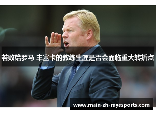 若败给罗马 丰塞卡的教练生涯是否会面临重大转折点