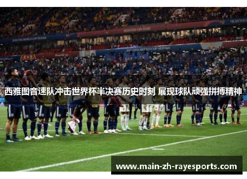 西雅图音速队冲击世界杯半决赛历史时刻 展现球队顽强拼搏精神
