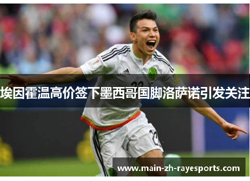 埃因霍温高价签下墨西哥国脚洛萨诺引发关注 埃因霍温高价签下墨西哥国脚洛萨诺引发关注
