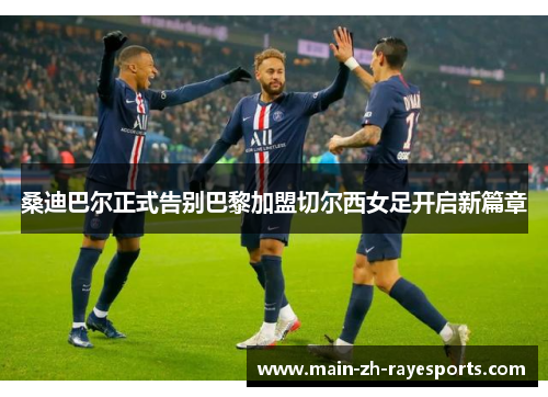 桑迪巴尔正式告别巴黎加盟切尔西女足开启新篇章