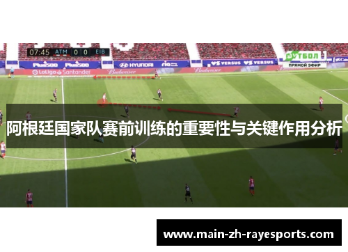 阿根廷国家队赛前训练的重要性与关键作用分析